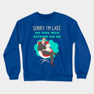 Sorry I'm Late My Dog Was Sitting on Me Crewneck Sweatshirt